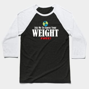 Ask Me To Guess Your Weight Baseball T-Shirt